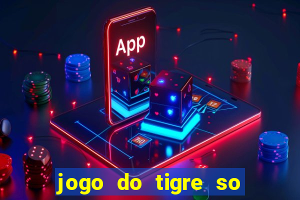 jogo do tigre so para brincar